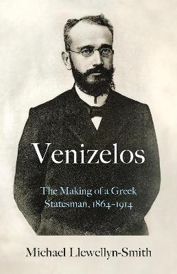 Εκδόσεις C Hurst & Co Publishers Ltd - Venizelos(The Making of a Greek Statesman 1864-1914) - Author(s)Michael Llewellyn-Smith
