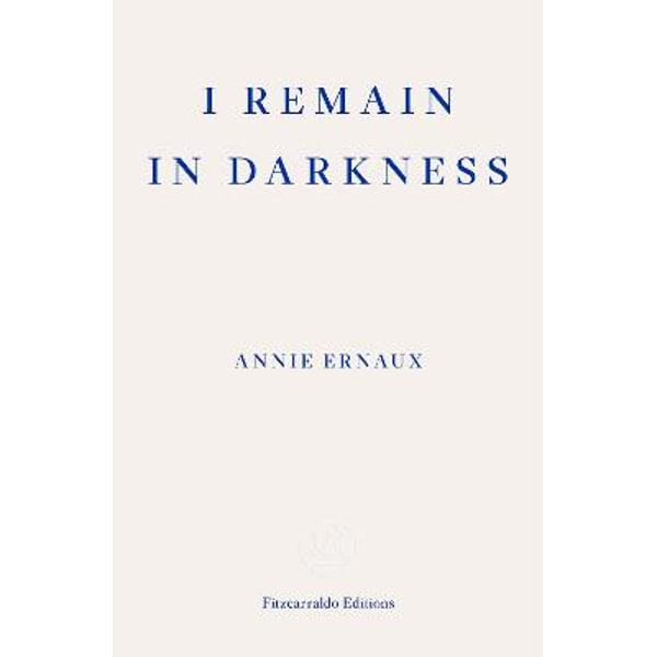 Εκδόσεις Fitzcarraldo Editions - I Remain in Darkness -  Annie Ernaux