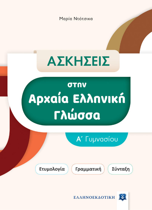 Ελληνοεκδοτική Σχολικό Βοήθημα - ΑΣΚΗΣΕΙΣ στην Αρχαία Ελληνική Γλώσσα - Α΄ Γυμνασίου - Μαρία Ντότσικα