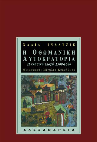 Εκδόσεις Αλεξάνδρεια - Η Οθωμανική Αυτοκρατορία 1300-1600 - Ιναλτζίκ Χαλίλ