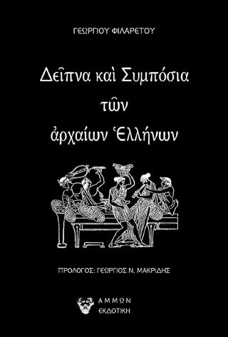 Εκδόσεις Άμμων Εκδοτική - Δείπνα και Συμπόσια των Αρχαίων Ελλήνων - Φιλάρετος Γεώργιος Ν.