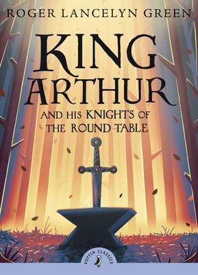 Publisher Penguin - King Arthur and his Knights of the Round Table (Puffin Classics) - Roger Lancelyn Green