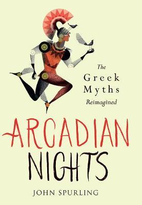 Publisher Bloomsbury - Arcadian Nights:Stories from the Greek Myths - John Spurling