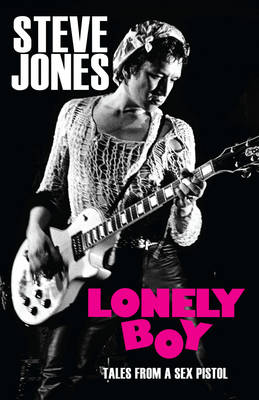 Publisher:Random House - Lonely Boy (Tales from a Sex Pistol) - Steve Jones
