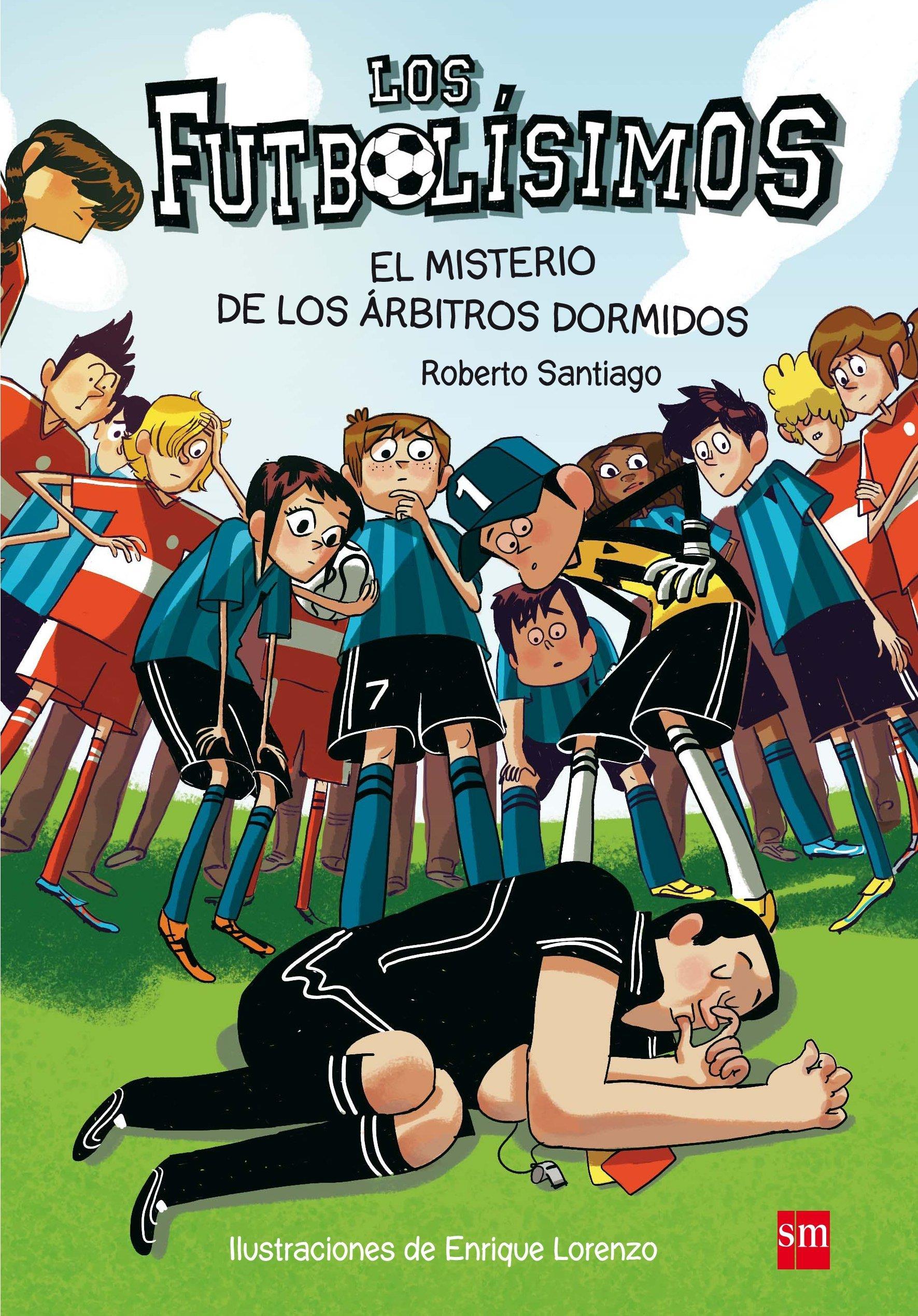 Εκδόσεις Sm - Futbolisimos: El misterio de los arbitros dormidos - Roberto Santiago