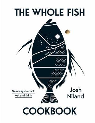 Publisher Hardie Grant Books - The Whole Fish Cookbook:New Ways to Cook, eat and Think - Josh Niland
