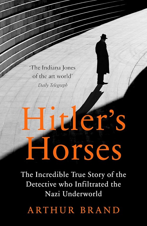 Publisher: Ebury Press - Hitler's Horses: The Incredible True Story of the Detective who Infiltrated the Nazi Underworld - Arthur Brand