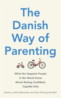 Publisher:Little, Brown Book Group - The Danish Way of Parenting - Jessica Joelle Alexander, Iben Dissing Sandahl