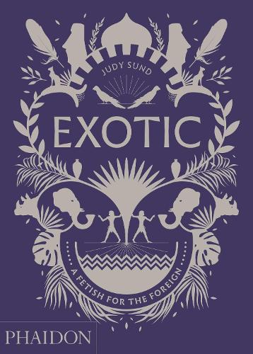 Publisher:Phaidon - Exotic:A Fetish for the Foreign  - Collective