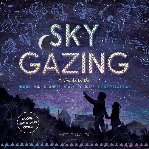 Publisher: HarperCollins Publishers - Sky Gazing: A Guide to the Moon, Sun, Planets, Stars, Eclipses, and Constellations -  Meg Thacher