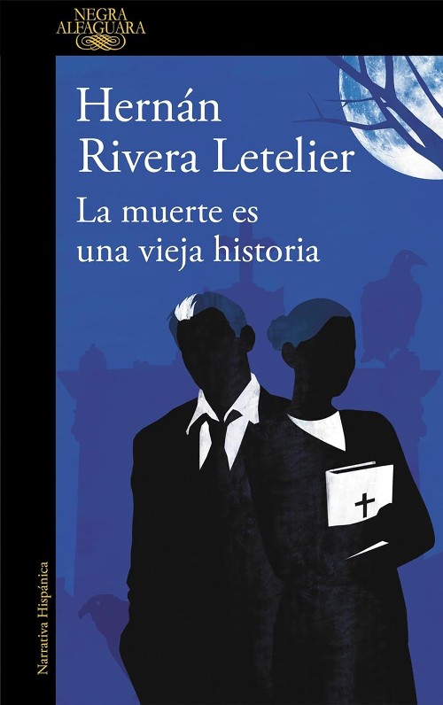 Publisher: Alfaguara - La muerte es una vieja historia - Hernan Rivera Letelier