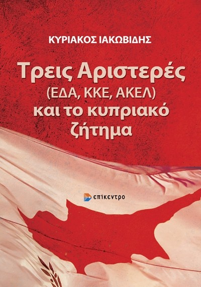 Εκδόσεις Επίκεντρο - Τρεις Αριστερές (ΕΔΑ, ΚΚΕ, ΑΚΕΛ) και το κυπριακό ζήτημα - Ιακωβίδης Κυριάκος
