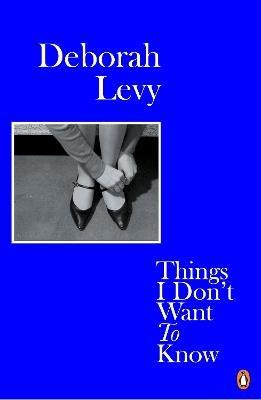 Publisher Penguin - Things I Don't Want to Know (Living Autobiography 1) - Deborah Levy