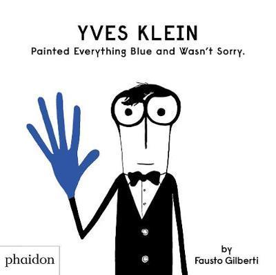 Publisher Phaidon - Yves Klein Painted Everything Blue and Wasn't Sorry - Fausto Gilberti