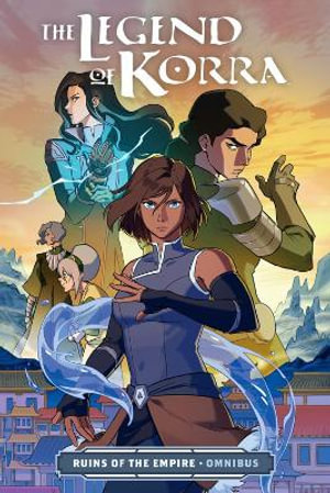 Publisher Dark Horse Comics - The Legend of Korra:Ruins of the Empire Omnibus - Bryan Koneitzko, Michael Dante DiMartino, Michelle Wong