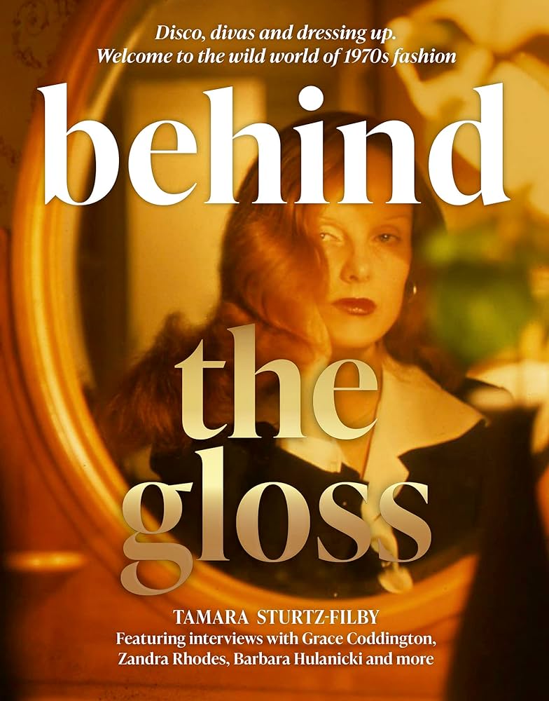 Publisher Welbeck - Behind the Gloss(Disco, divas and dressing up. Welcome to the wild world of 1970s fashion) - Tamara Sturtz-Filby
