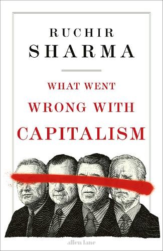 Publisher Allen Lane - What Went Wrong With Capitalism - Ruchir Sharma