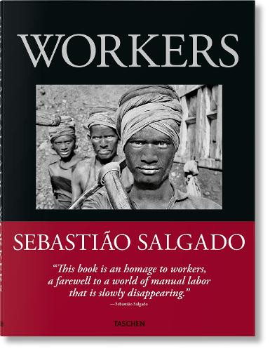 Sebastiao Salgado. Workers. An Archaeology of the Industrial Age (Taschen XL) - Lélia Wanick Salgado