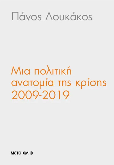 Μια πολιτική ανατομία της κρίσης 2009-2019 - Πάνος Λουκάκος - Μεταίχμιο