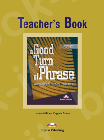 A Good Turn of Phrase (Advanced Idiom Practice) - Teache's Book (Καθηγητή)