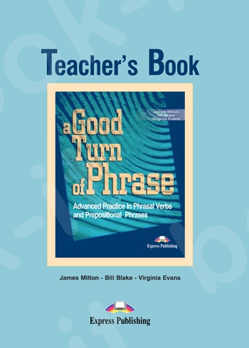 A Good Turn of Phrase (Advanced Proficiency Phrasal Verbs & Prepositions) - Teacher's Book (Καθηγητή)