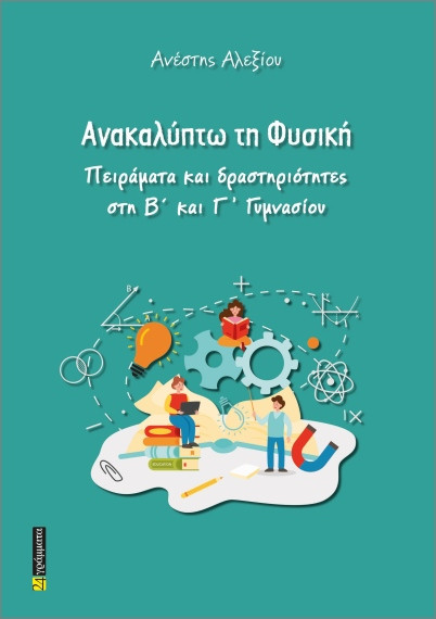 Ανακαλύπτω τη Φυσική. Πειράματα και δραστηριότητες στη Β΄ και Γ΄ Γυμνασίου - Αλεξίου Ανέστης