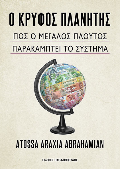 Ο Κρυφός Πλανήτης - Πώς ο μεγάλος πλούτος παρακάμπτει το σύστημα - Atossa A. Abrahamian