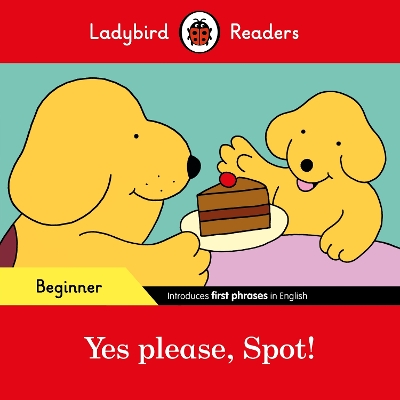 Ladybird Readers Beginner Level - Spot - yes Please, Spot! (Elt Graded Reader)