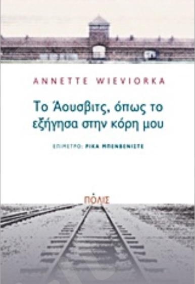 Το Άουσβιτς, όπως το εξήγησα στην κόρη μου - Συγγραφέας : Annette Wieviorka - Εκδόσεις Πόλις
