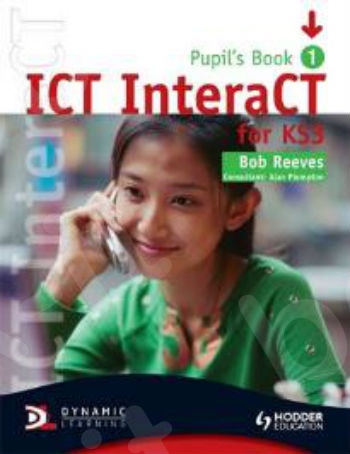 ICT INTERACT FOR KEY STAGE 3 DYNAMIC LEARNING - PUPIL'S BOOK 1