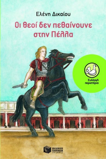 Οι θεοί δεν πεθαίνουνε στην Πέλλα  (Περιστέρια 9-15 ετών) - Συγγραφέας: Δικαίου Ελένη - Εκδόσεις Πατάκη