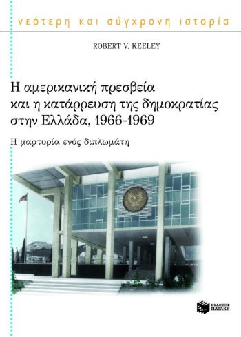 Η αμερικανική πρεσβεία και η κατάρρευση της δημοκρατίας στην Ελλάδα, 1966-1969. Η μαρτυρία ενός διπλωμάτη  - Συγγραφέας: Keeley Robert V. - Εκδόσεις Πατάκης