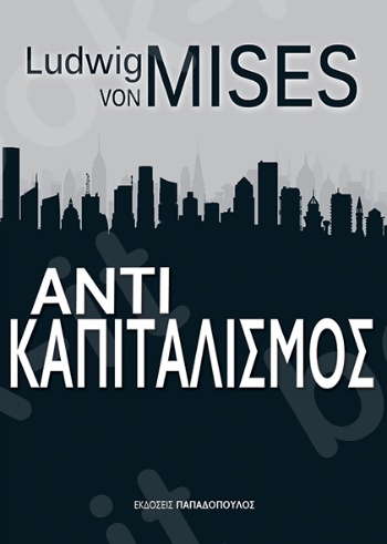 Αντικαπιταλισμός  - Συγγραφέας :L. Von Mises - Εκδόσεις Παπαδόπουλος