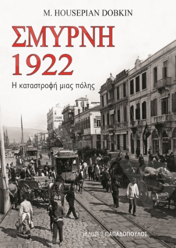 Σμύρνη 1922 - Η καταστροφή μιας πόλης - Συγγραφέας : M. Housepian Dobkin - Εκδόσεις Παπαδόπουλος