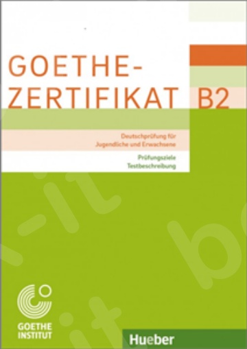 Goethe-Zertifikat B2 (Deutschprüfung für Jugendliche und Erwachsene) – Prüfungsziele, Testbeschreibung  - Εκδόσεις:Hueber Hellas