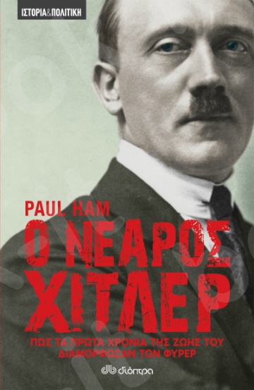 Ο νεαρός Χίτλερ - Πώς τα πρώτα χρόνια της ζωής του διαμόρφωσαν τον Φύρερ - Συγγραφέας:Paul Ham - Εκδόσεις Διόπτρα
