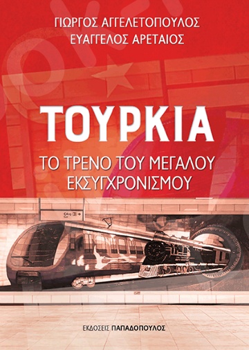Τουρκία: Το τρένο του μεγάλου εκσυγχρονισμού - Συγγραφέας :Αγγελετόπουλος Γιώργος  & Αρεταίος Ευάγγελος - Εκδόσεις Παπαδόπουλος