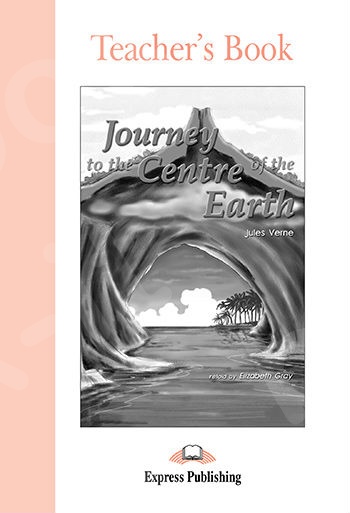 Journey to the Centre of the Earth - Teacher's Book (Καθηγητή) (Επίπεδο A2)