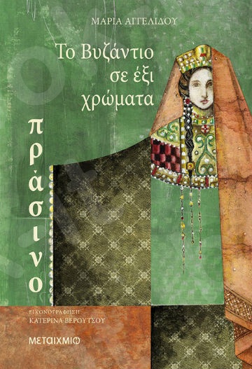Το Βυζάντιο σε έξι χρώματα: Πράσινο - Συγγραφέας: Μαρία Αγγελίδου  - Εκδόσεις Μεταίχμιο