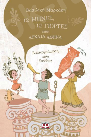 12 μήνες, 12 γιορτές στην αρχαία Αθήνα - Συγγραφέας:Βασιλική Μαρκάκη - Εκδόσεις Ψυχογιός