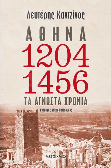 Αθήνα 1204-1456: Τα άγνωστα χρόνια - Συγγραφέας: Λευτέρης Καντζίνος  - Εκδόσεις Μεταίχμιο