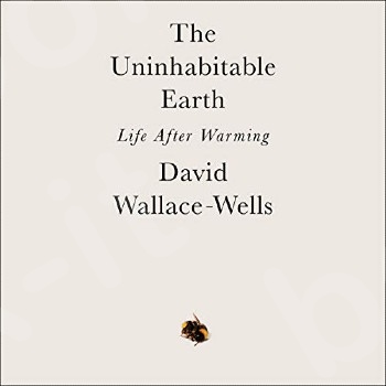 The Uninhabitable Earth - Συγγραφέας : Wallace-Wells David (Αγγλική Έκδοση)