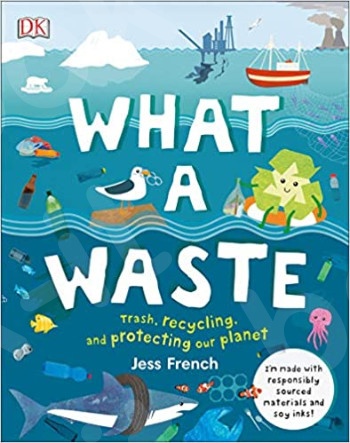 What a Waste: Trash, Recycling, and Protecting our Planet  - Συγγραφέας :  Jess French(Αγγλική Έκδοση)