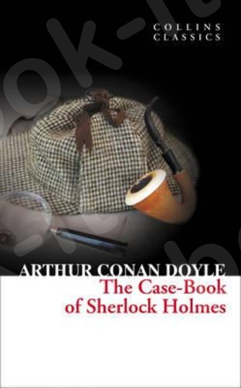 The Case-Book of Sherlock Holmes (Collins Classics) - Συγγραφέας: Sir Arthur Conan Doyle - (Αγγλική Έκδοση)
