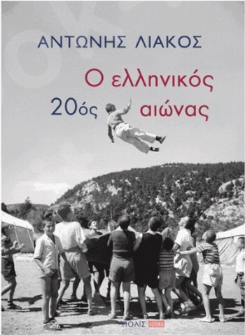 Ο ελληνικός 20ός αιώνας  -  Συγγραφέας :Λιάκος Αντώνης - Εκδόσεις Πόλις