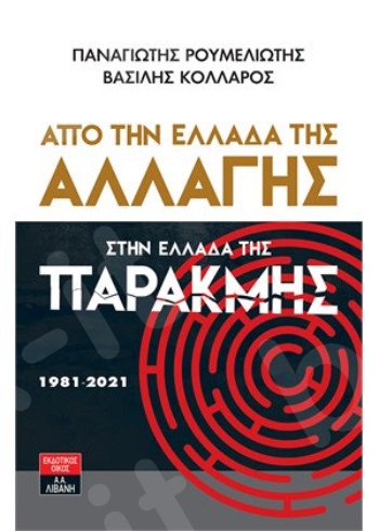Από την Ελλάδα της αλλαγής στην Ελλάδα της παρακμής 1981-2021 - Συγγραφέας : Ρουμελιώτης Παναγιώτης Β.,Κολλάρος Βασίλης - Εκδόσεις Λιβάνη